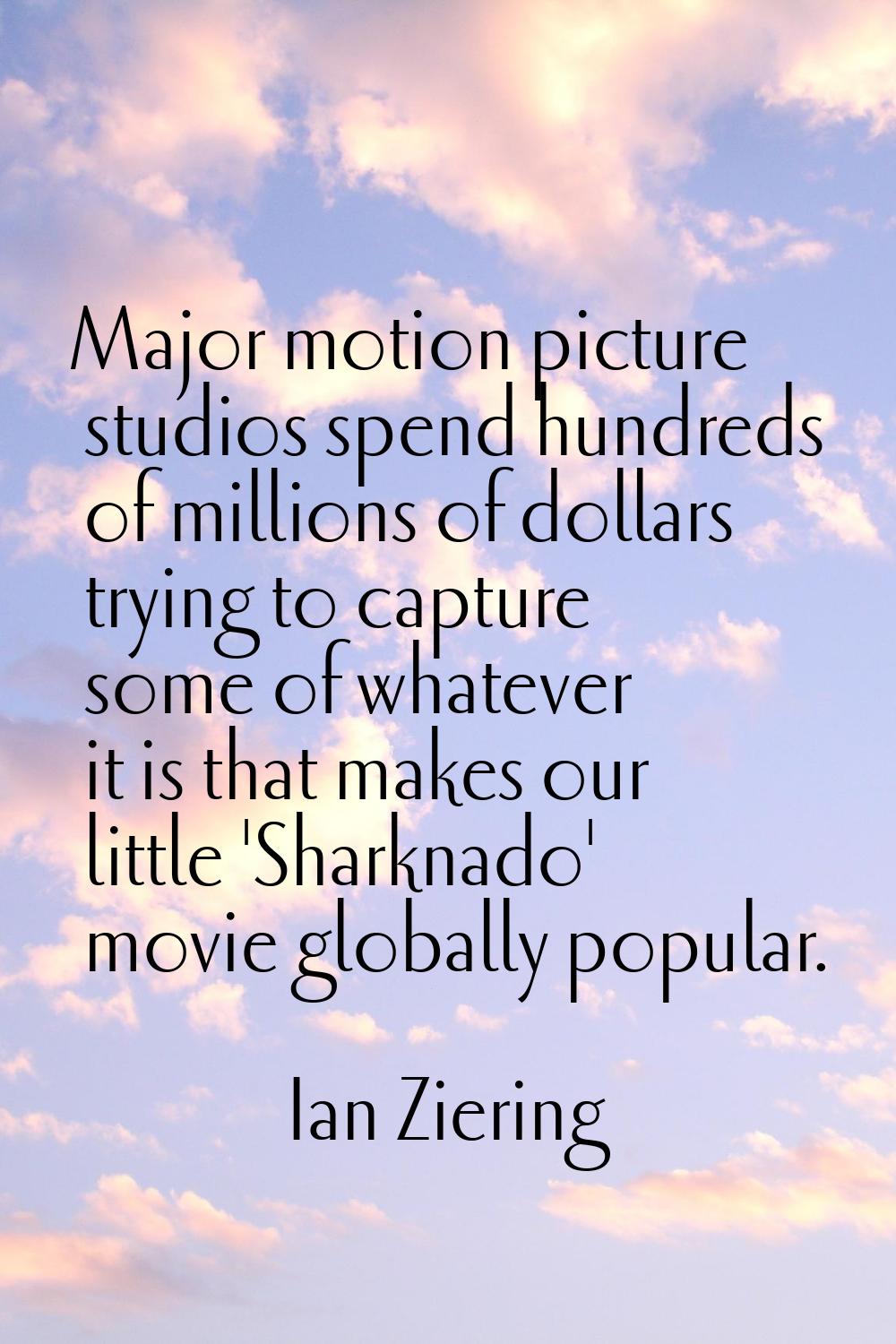 Major motion picture studios spend hundreds of millions of dollars trying to capture some of whatev