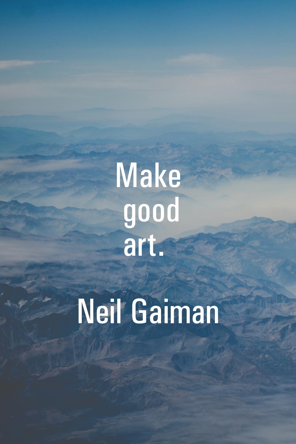 Make good art.