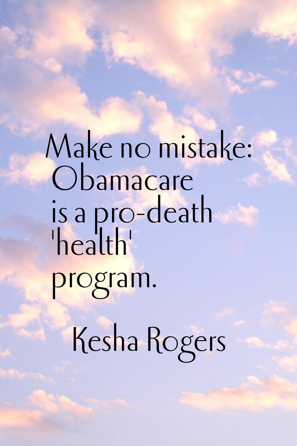 Make no mistake: Obamacare is a pro-death 'health' program.