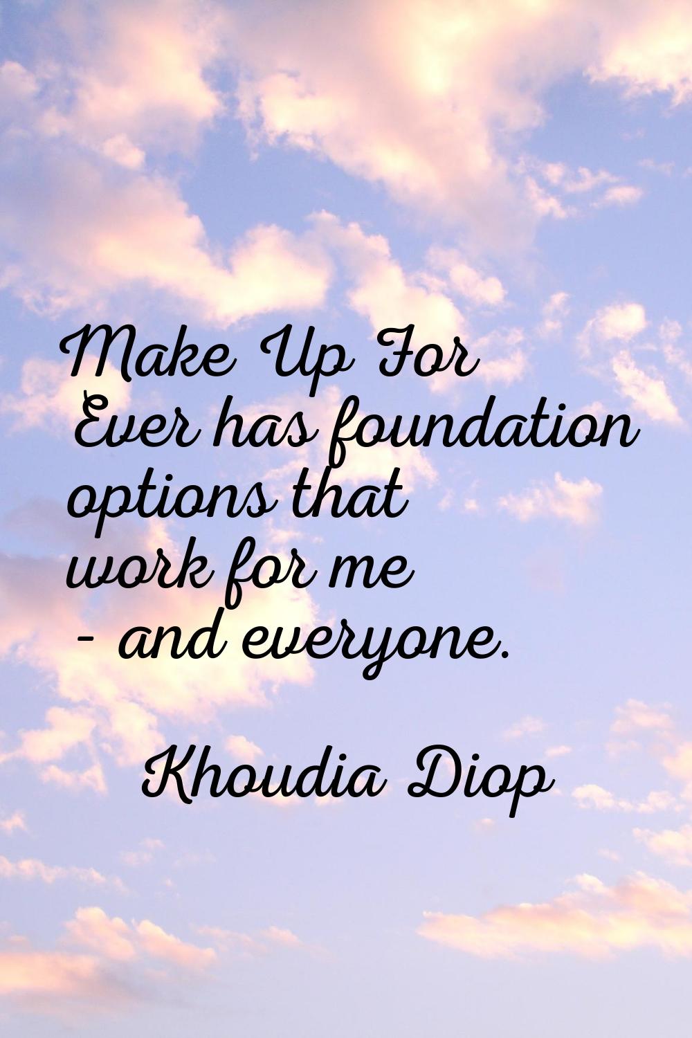 Make Up For Ever has foundation options that work for me - and everyone.