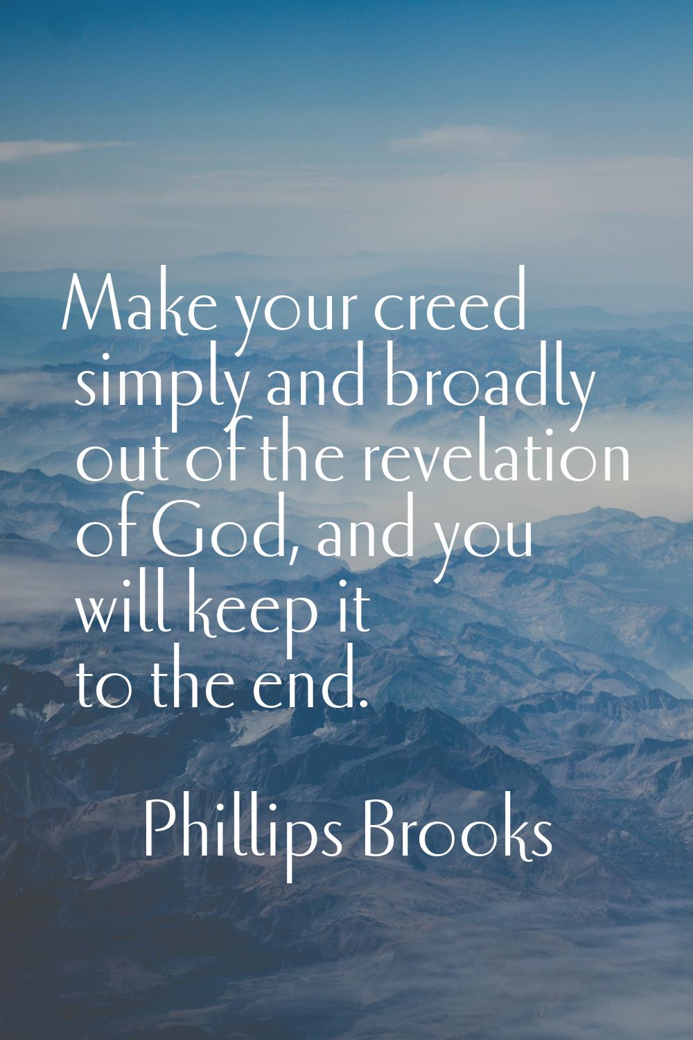 Make your creed simply and broadly out of the revelation of God, and you will keep it to the end.