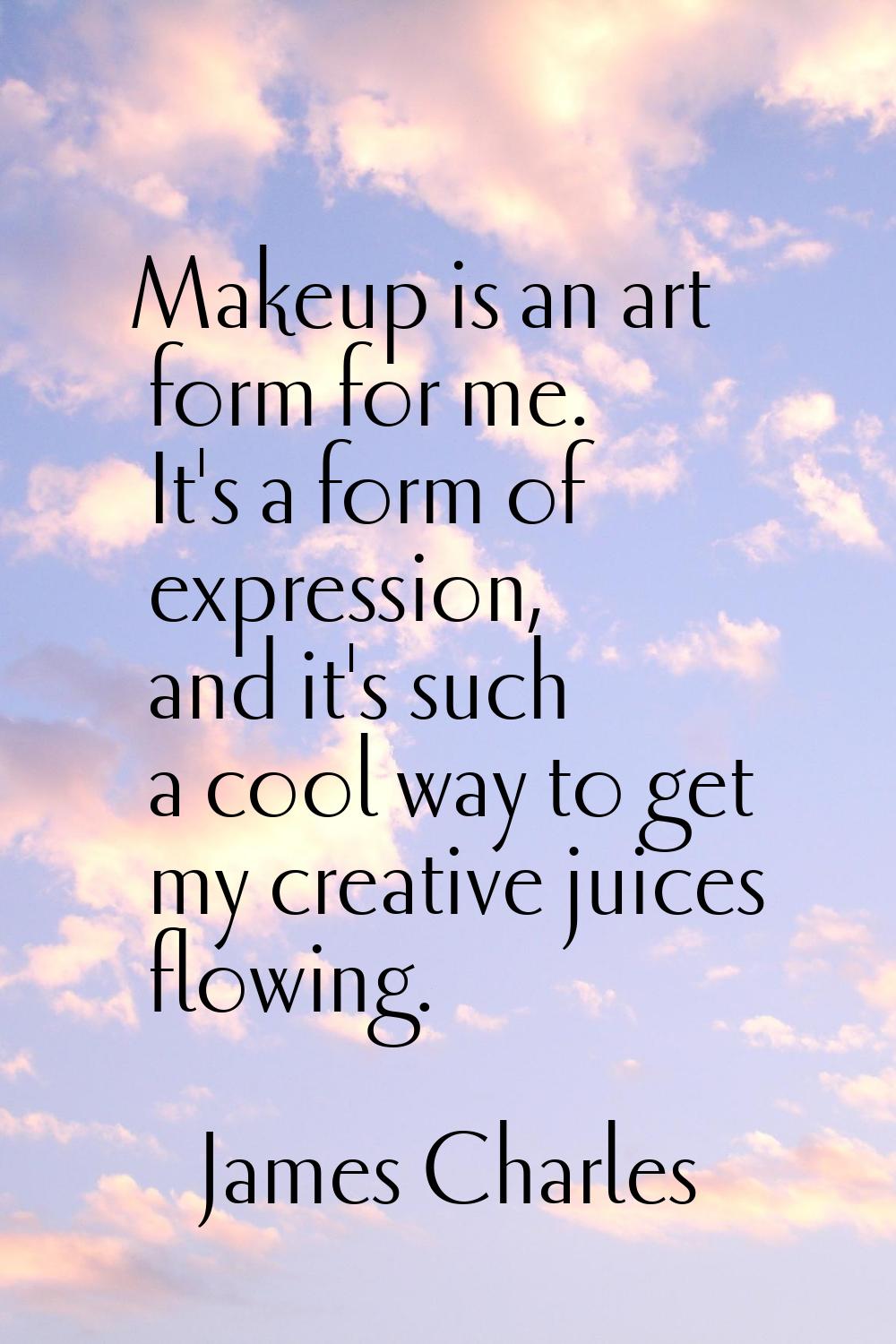 Makeup is an art form for me. It's a form of expression, and it's such a cool way to get my creativ