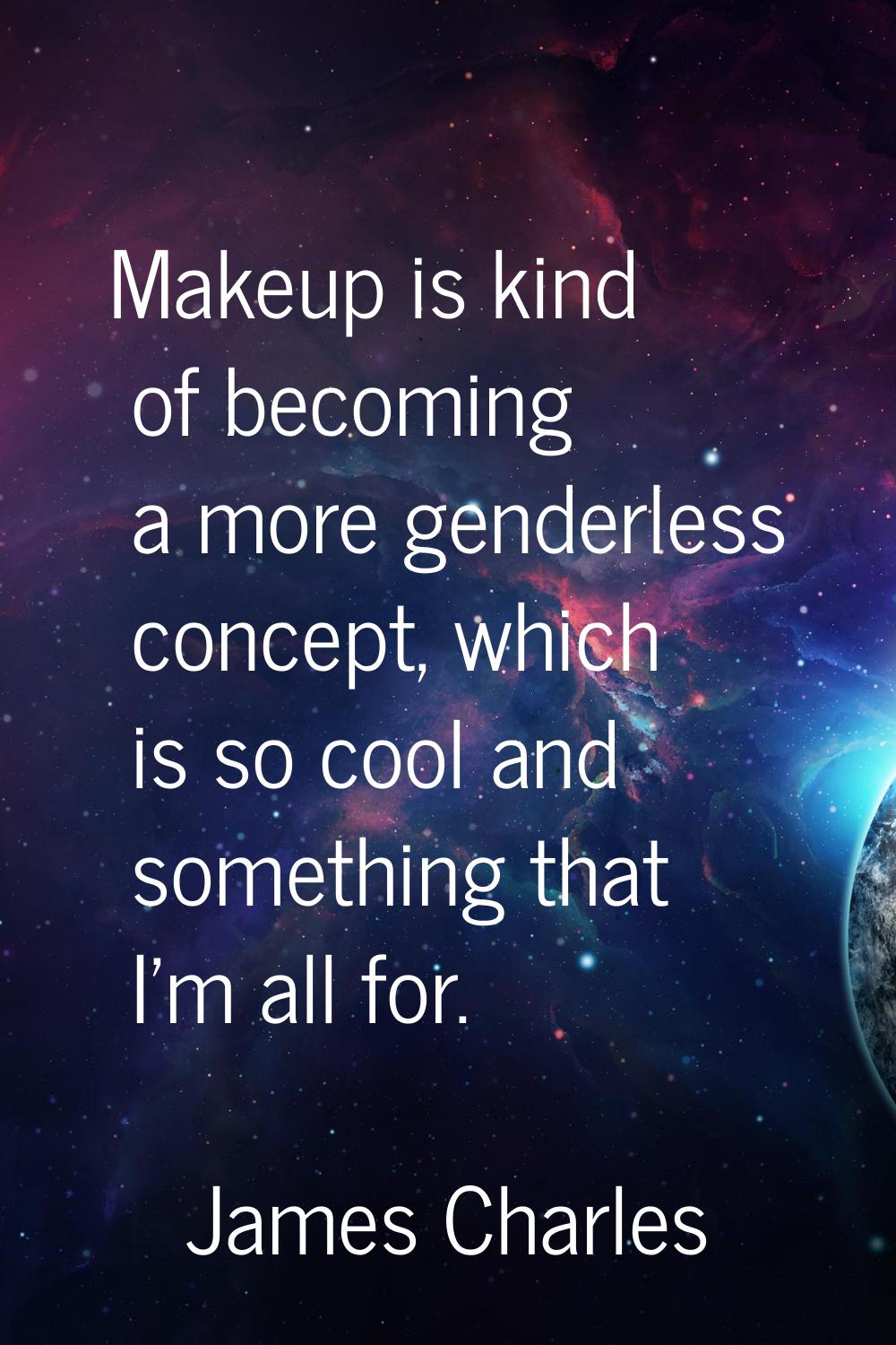 Makeup is kind of becoming a more genderless concept, which is so cool and something that I'm all f