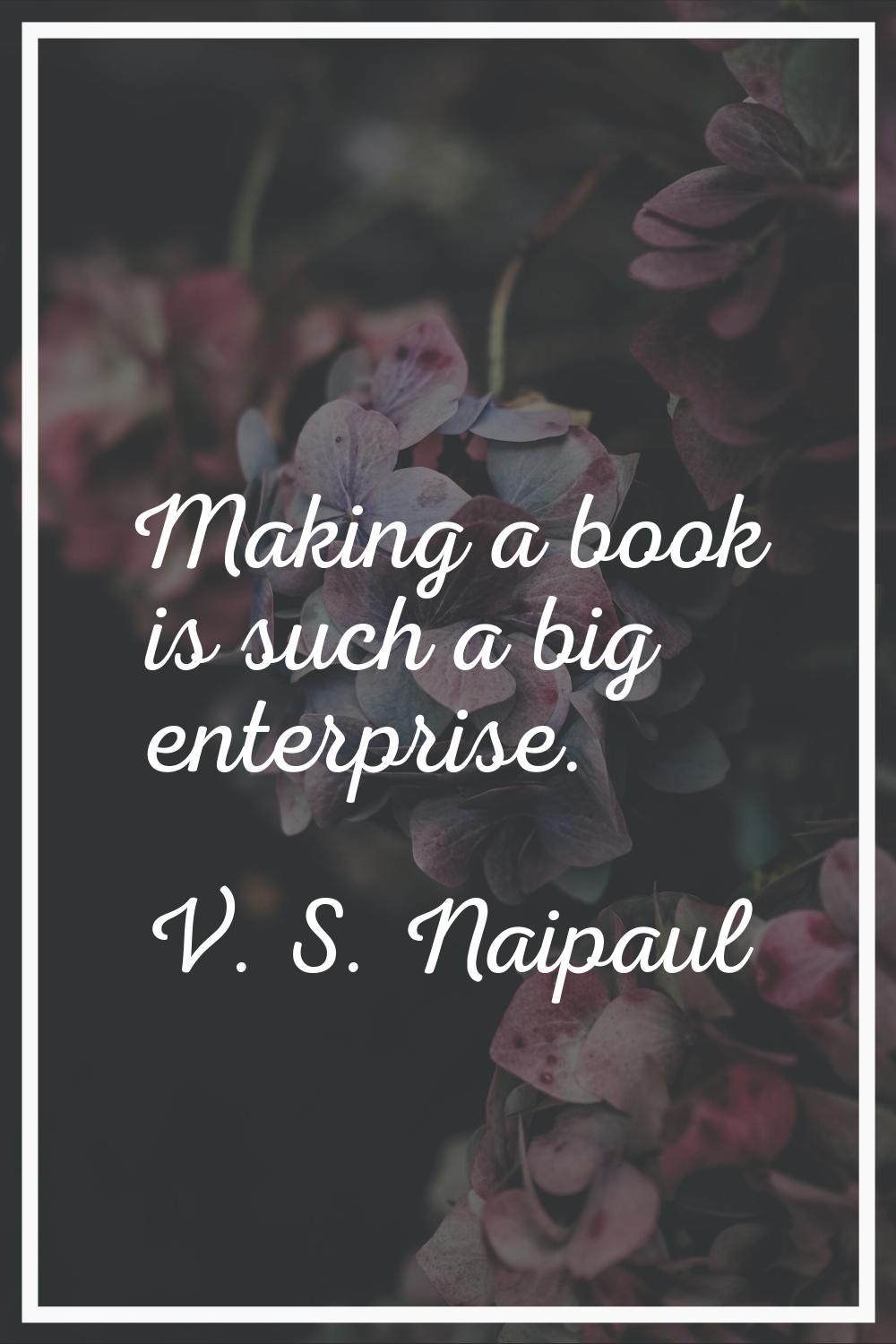 Making a book is such a big enterprise.