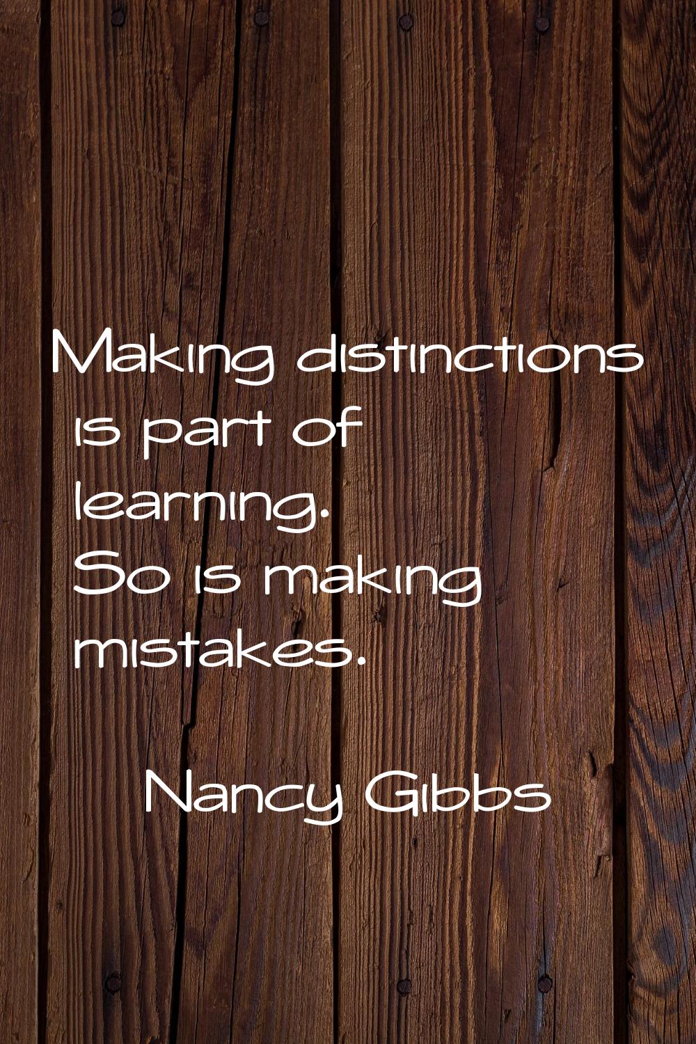 Making distinctions is part of learning. So is making mistakes.