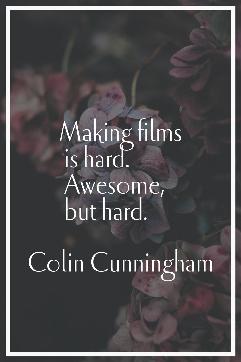 Making films is hard. Awesome, but hard.