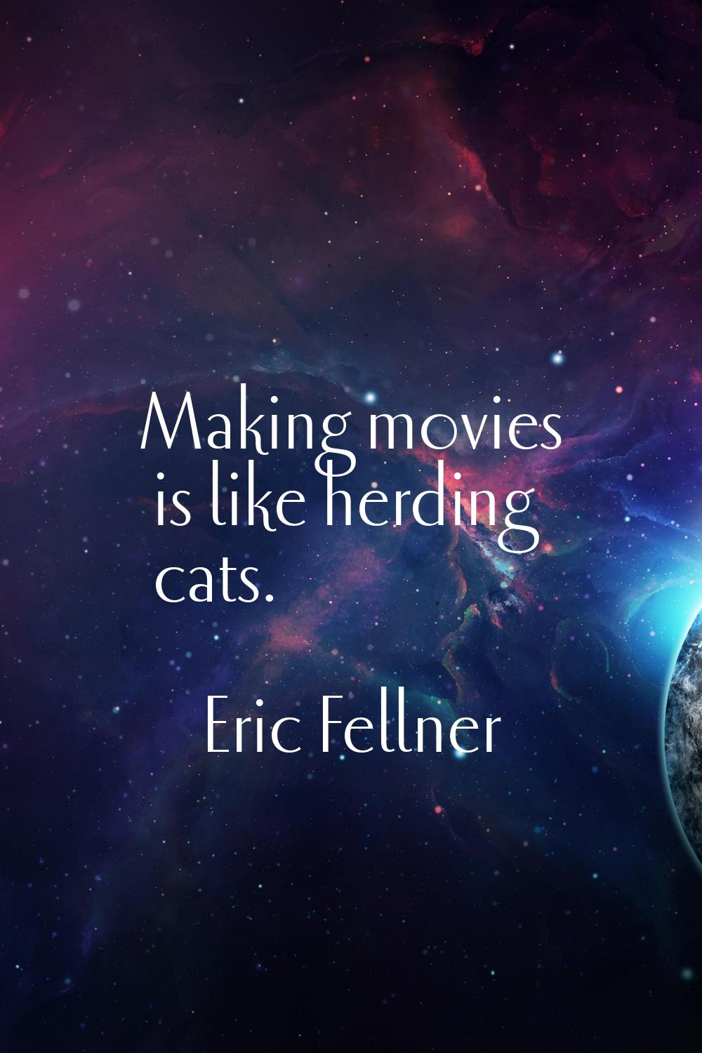 Making movies is like herding cats.