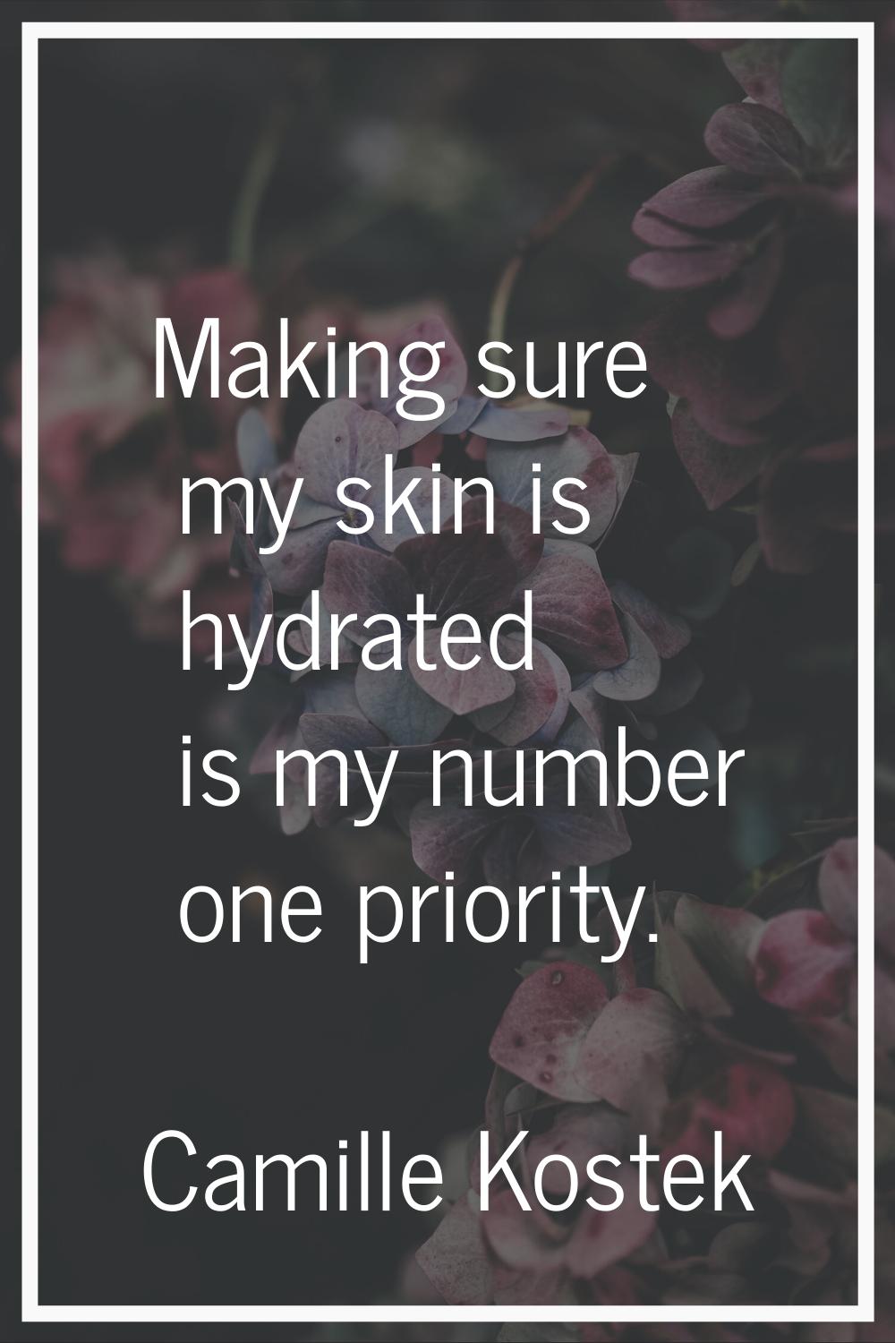 Making sure my skin is hydrated is my number one priority.