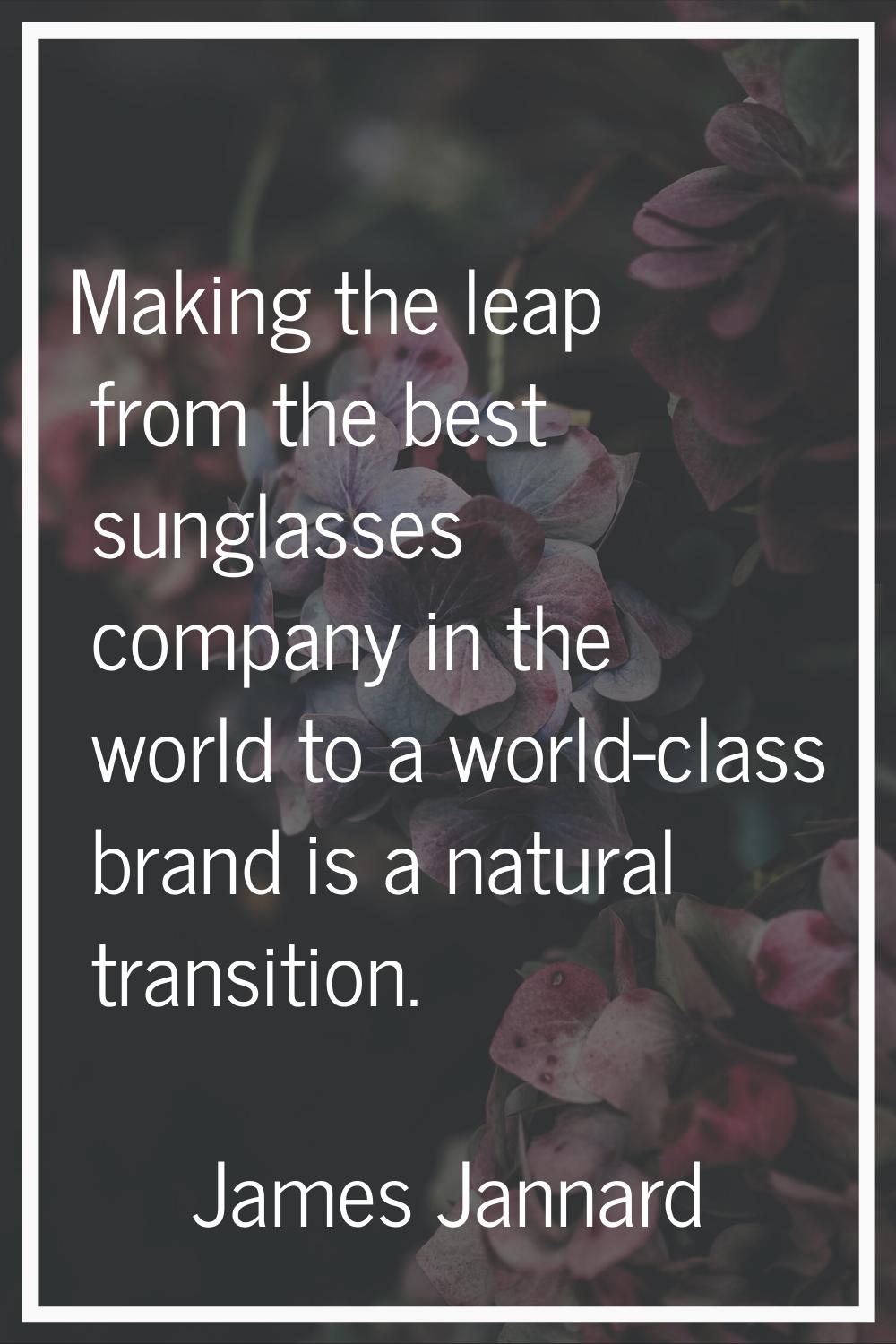 Making the leap from the best sunglasses company in the world to a world-class brand is a natural t
