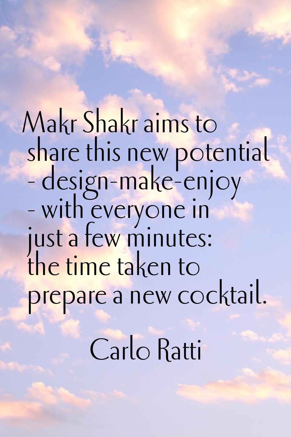 Makr Shakr aims to share this new potential - design-make-enjoy - with everyone in just a few minut