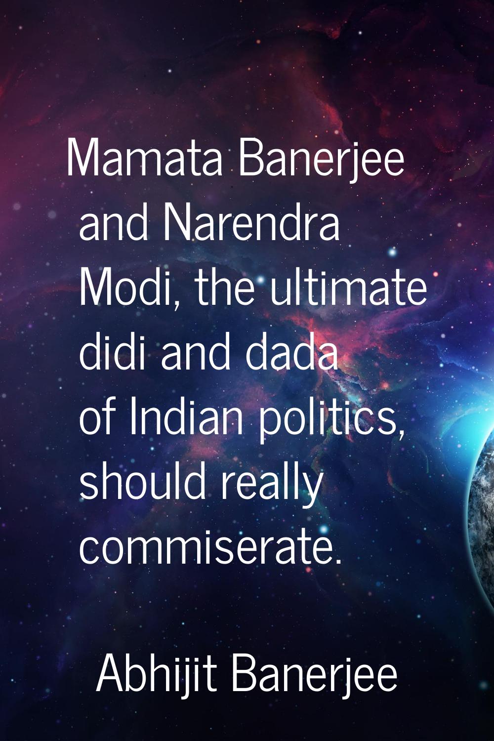 Mamata Banerjee and Narendra Modi, the ultimate didi and dada of Indian politics, should really com