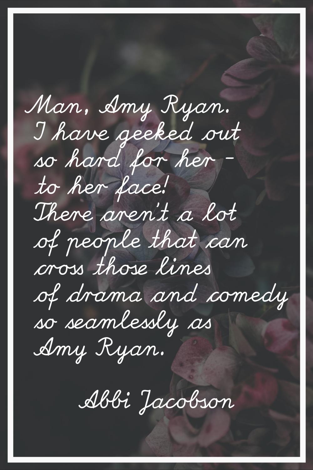 Man, Amy Ryan. I have geeked out so hard for her - to her face! There aren't a lot of people that c