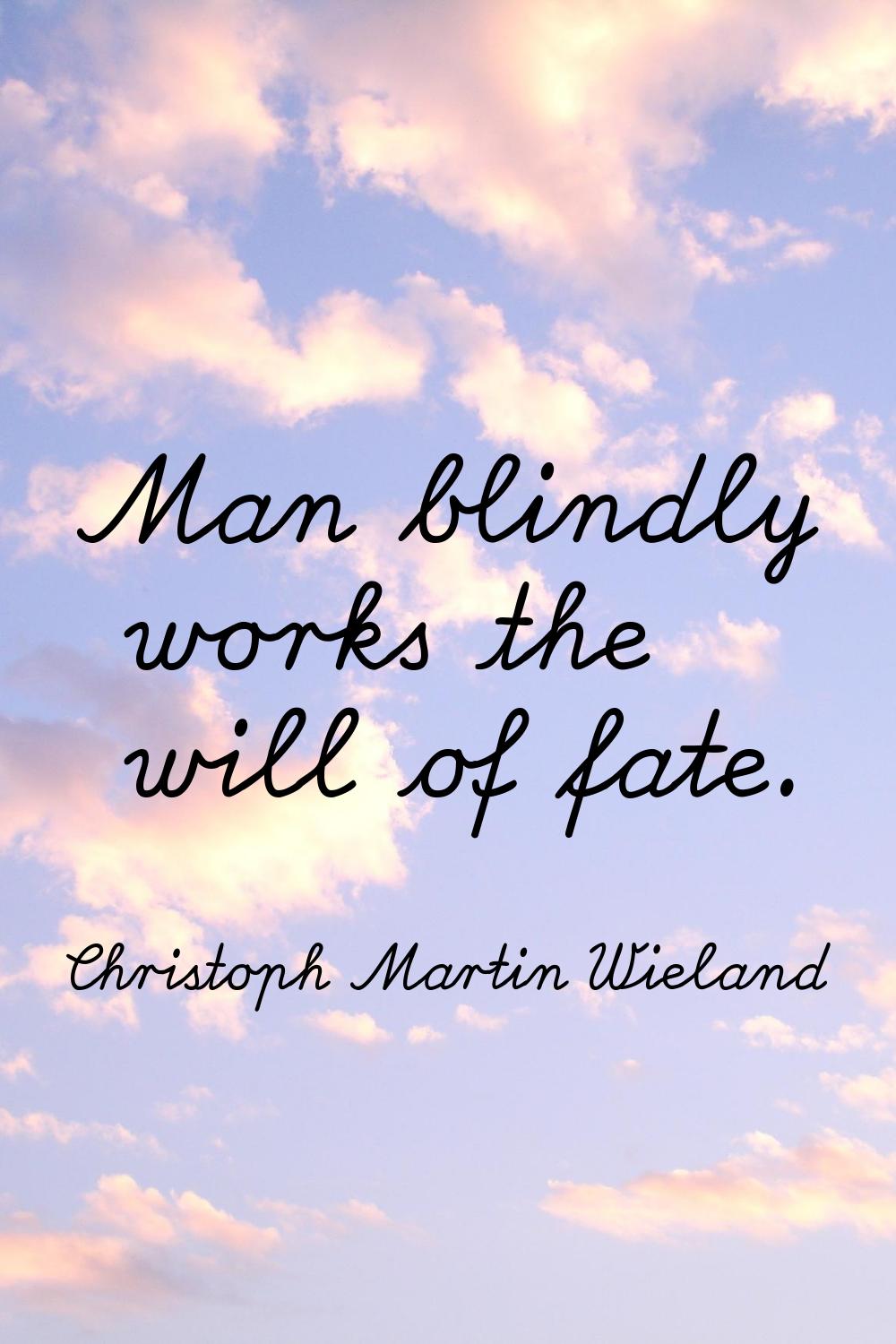 Man blindly works the will of fate.