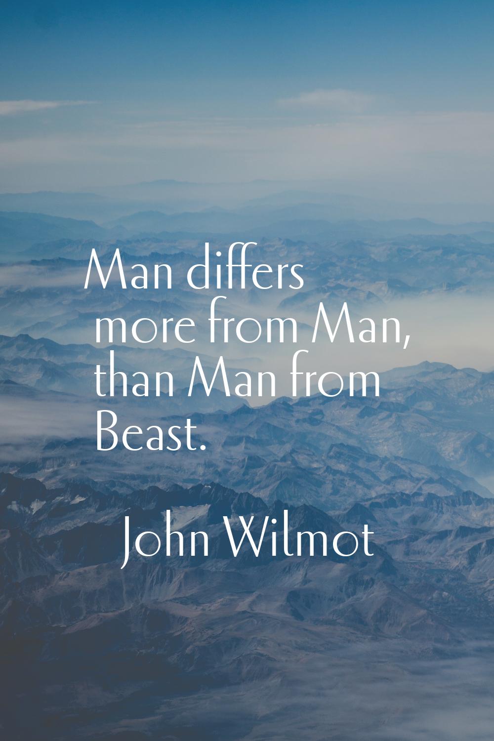 Man differs more from Man, than Man from Beast.
