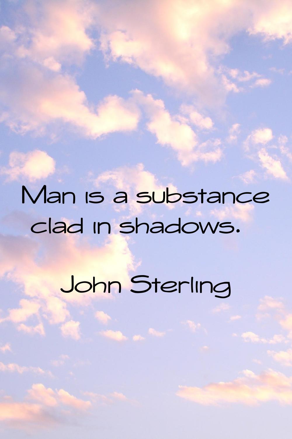 Man is a substance clad in shadows.
