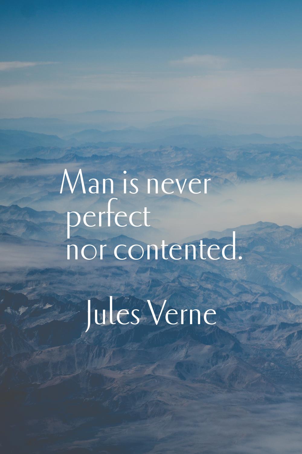 Man is never perfect nor contented.
