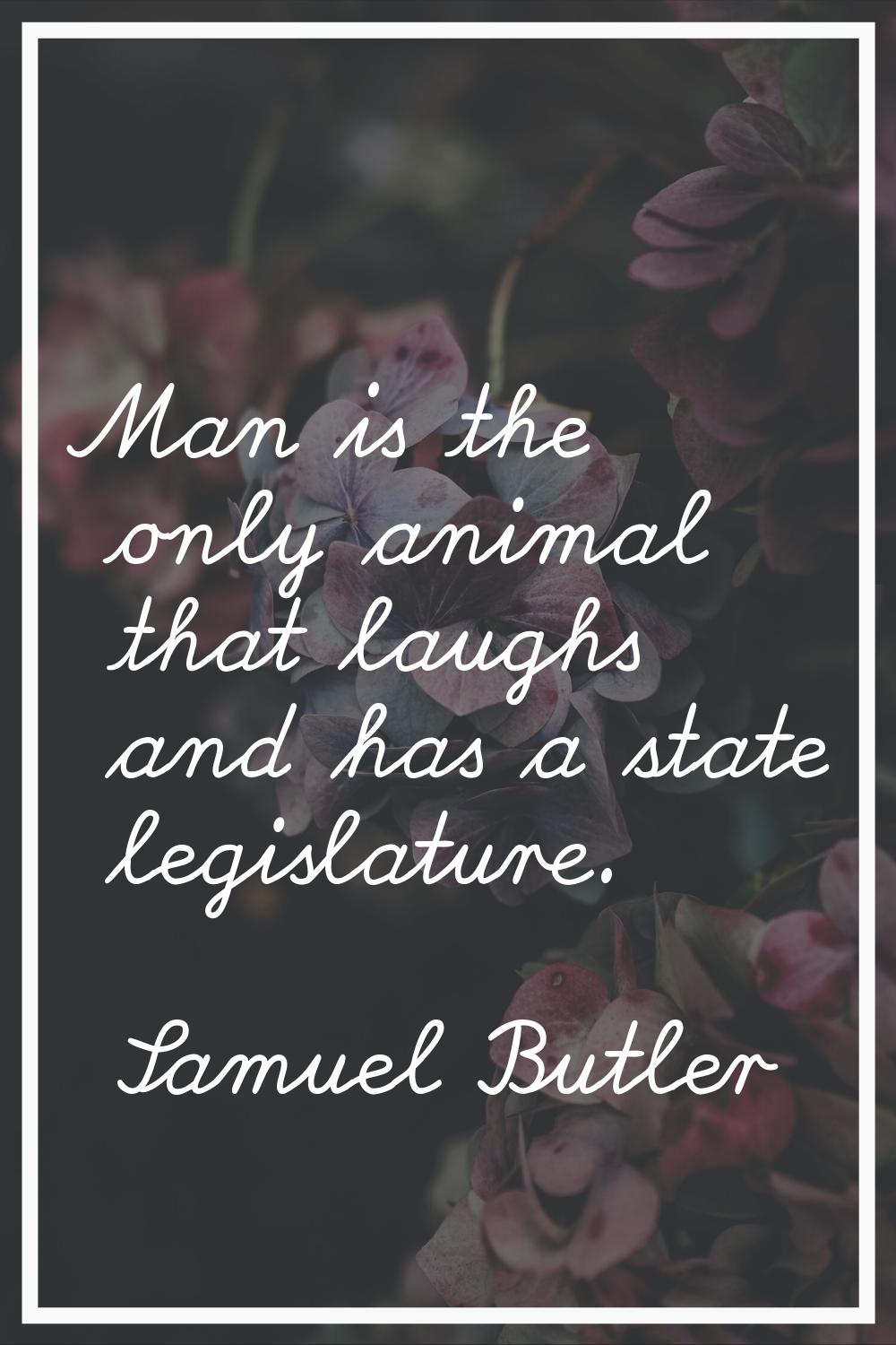 Man is the only animal that laughs and has a state legislature.
