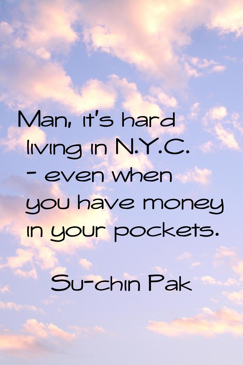 Man, it's hard living in N.Y.C. - even when you have money in your pockets.