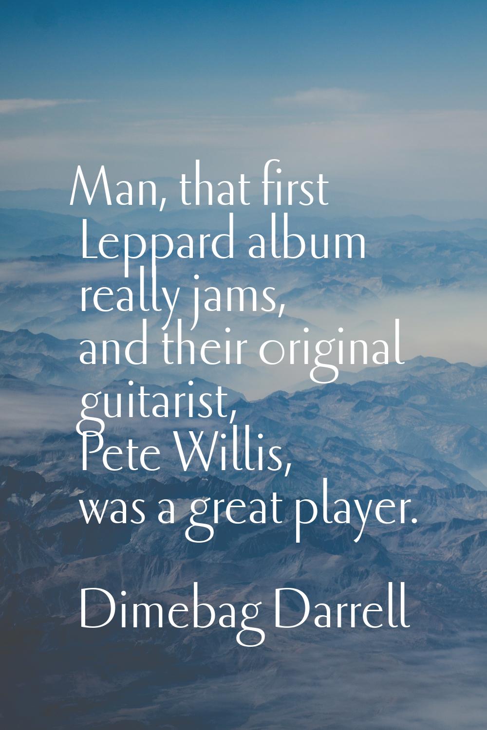 Man, that first Leppard album really jams, and their original guitarist, Pete Willis, was a great p