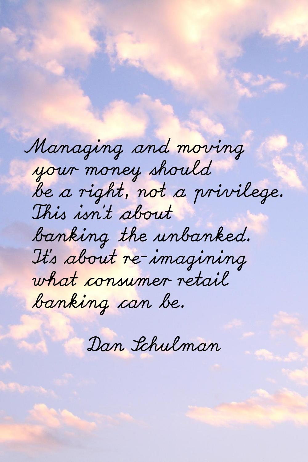 Managing and moving your money should be a right, not a privilege. This isn't about banking the unb