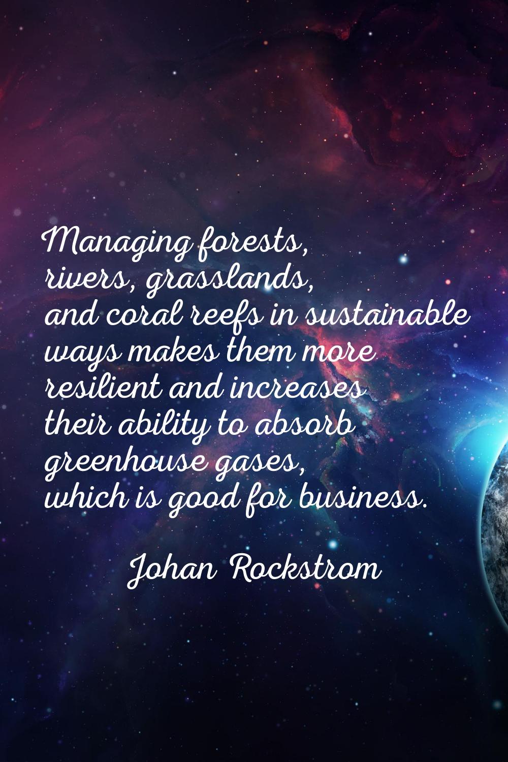 Managing forests, rivers, grasslands, and coral reefs in sustainable ways makes them more resilient