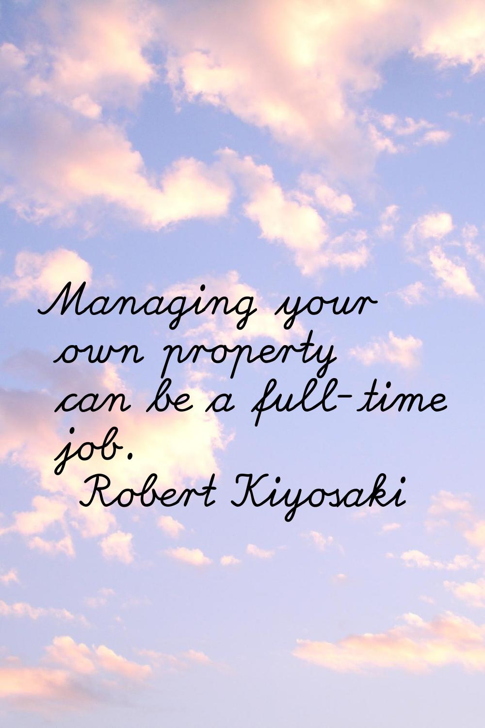 Managing your own property can be a full-time job.