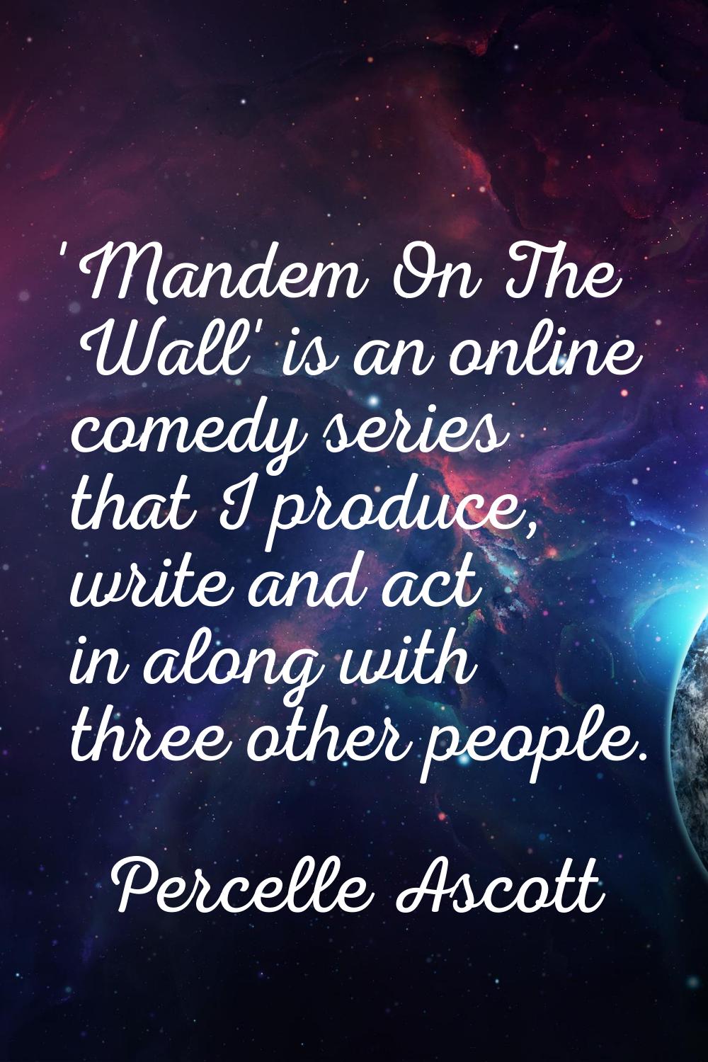 'Mandem On The Wall' is an online comedy series that I produce, write and act in along with three o