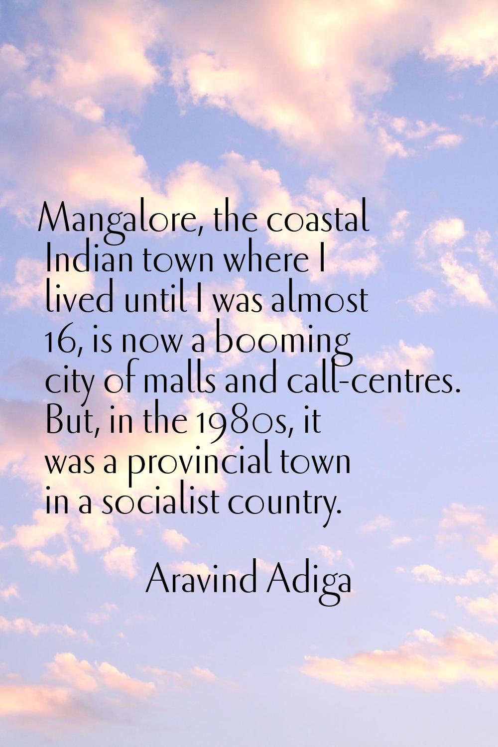 Mangalore, the coastal Indian town where I lived until I was almost 16, is now a booming city of ma