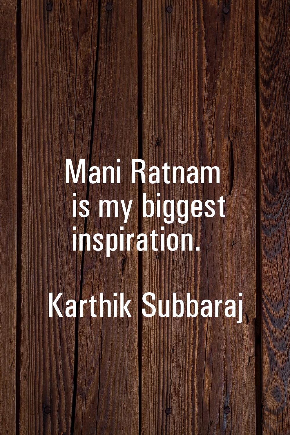 Mani Ratnam is my biggest inspiration.