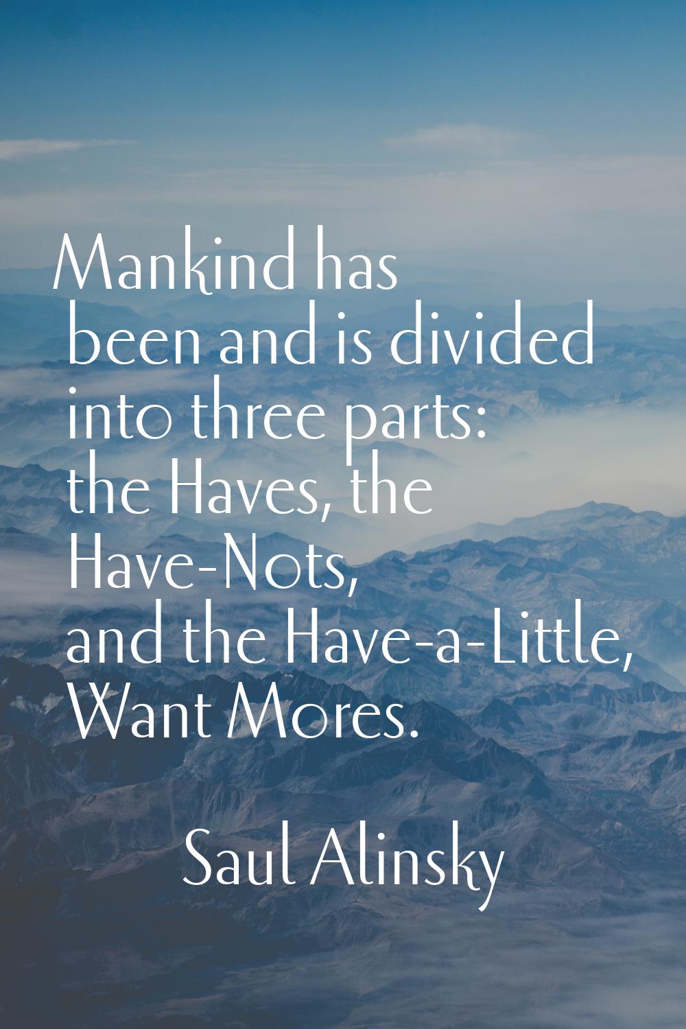 Mankind has been and is divided into three parts: the Haves, the Have-Nots, and the Have-a-Little, 