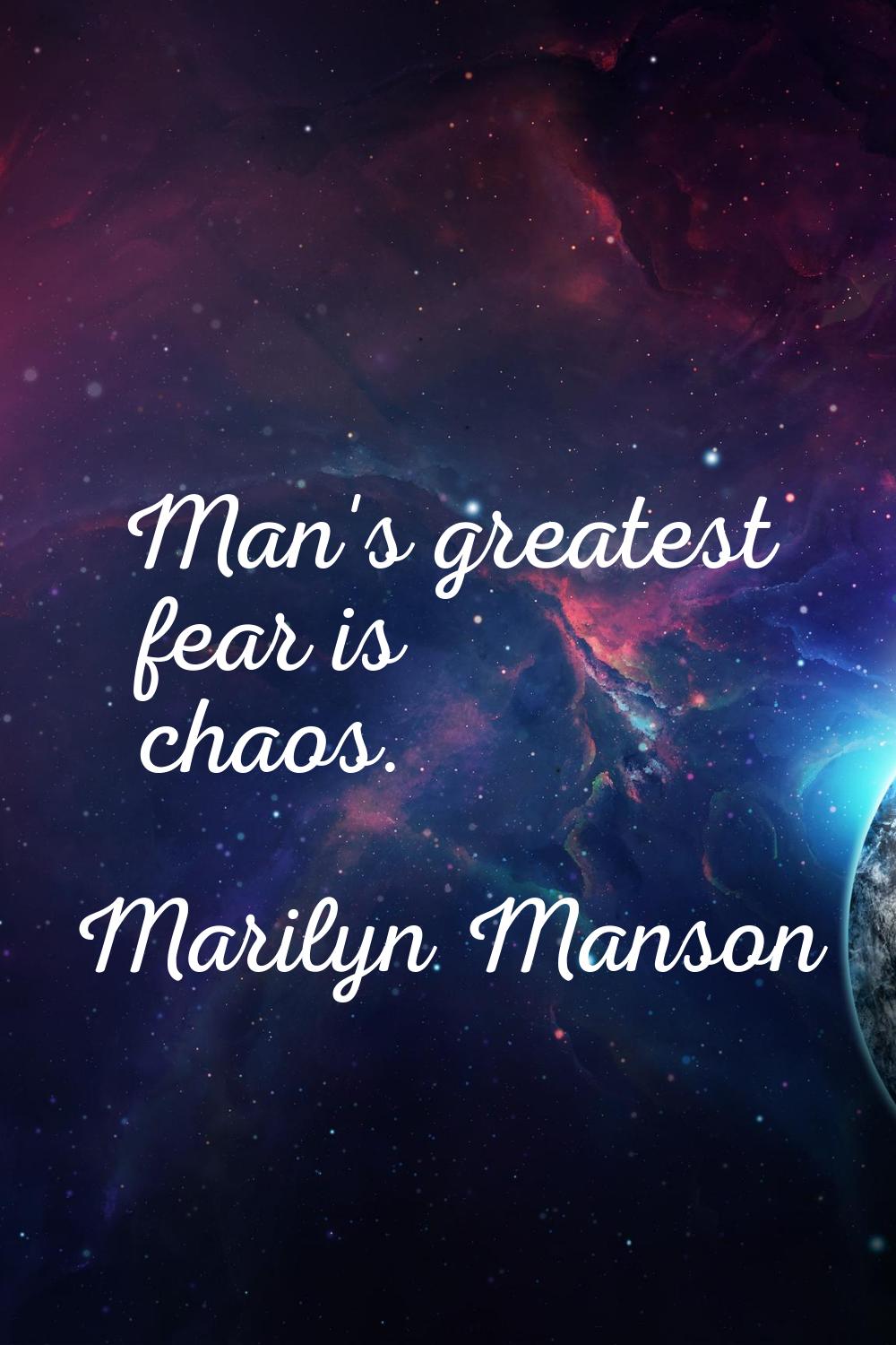 Man's greatest fear is chaos.