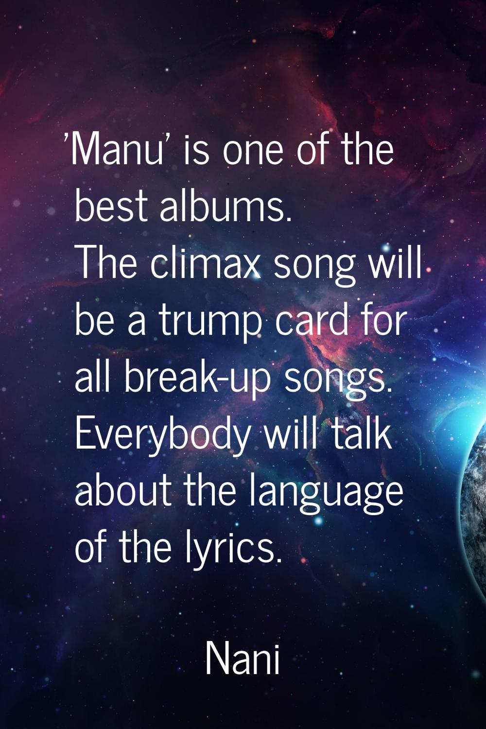 'Manu' is one of the best albums. The climax song will be a trump card for all break-up songs. Ever
