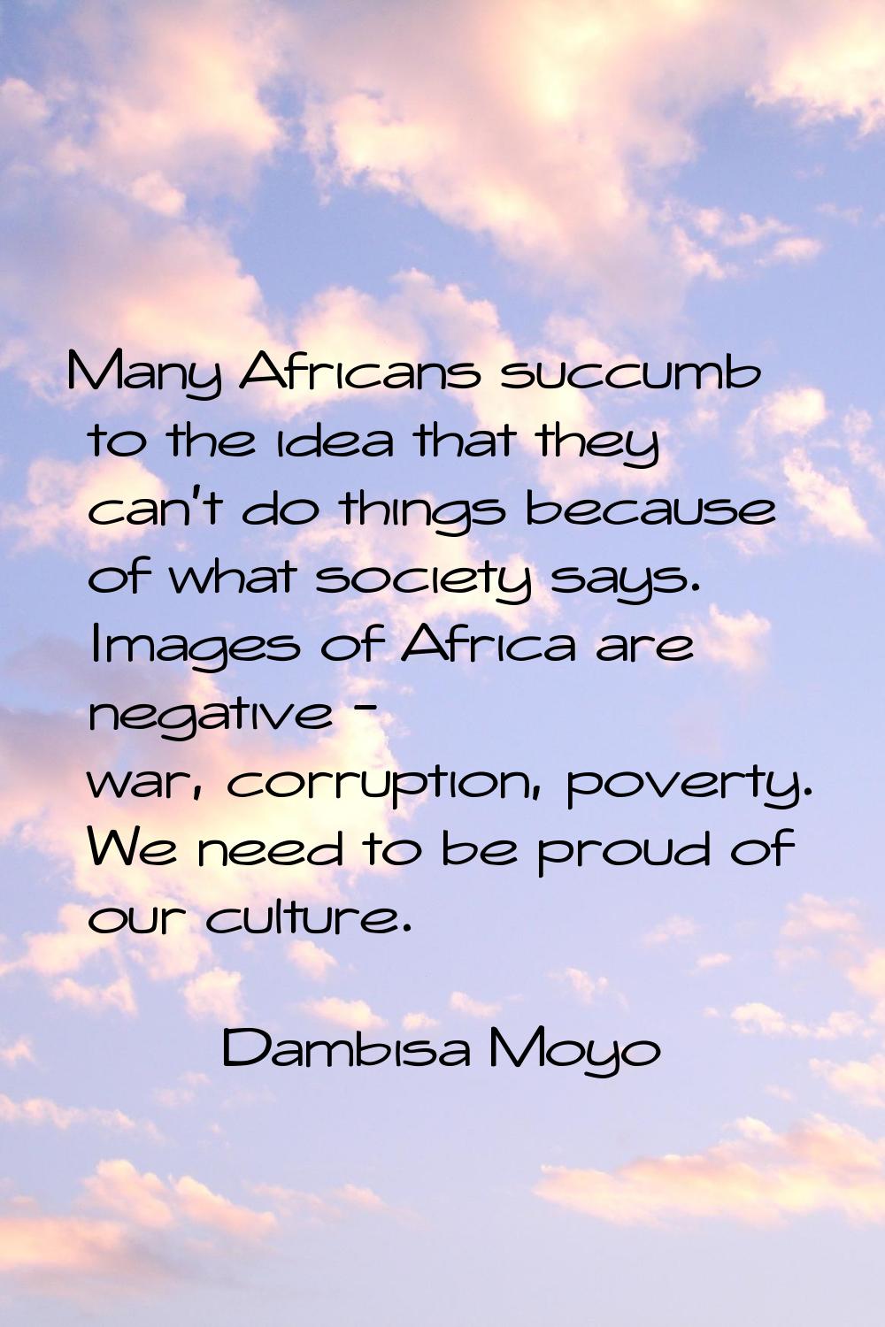 Many Africans succumb to the idea that they can't do things because of what society says. Images of