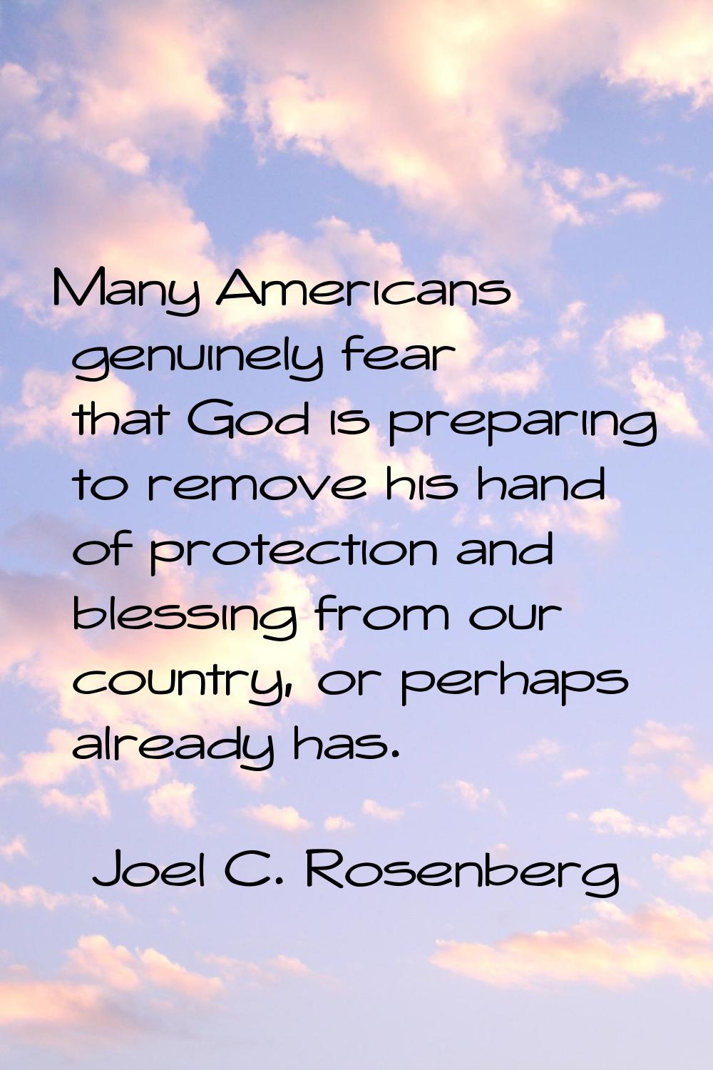 Many Americans genuinely fear that God is preparing to remove his hand of protection and blessing f
