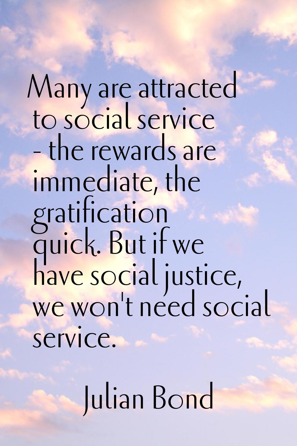 Many are attracted to social service - the rewards are immediate, the gratification quick. But if w