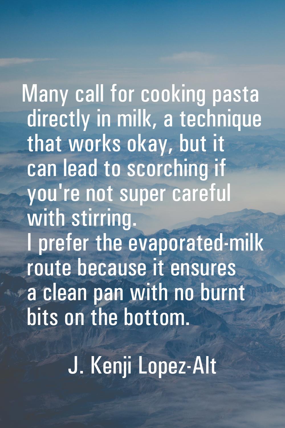 Many call for cooking pasta directly in milk, a technique that works okay, but it can lead to scorc