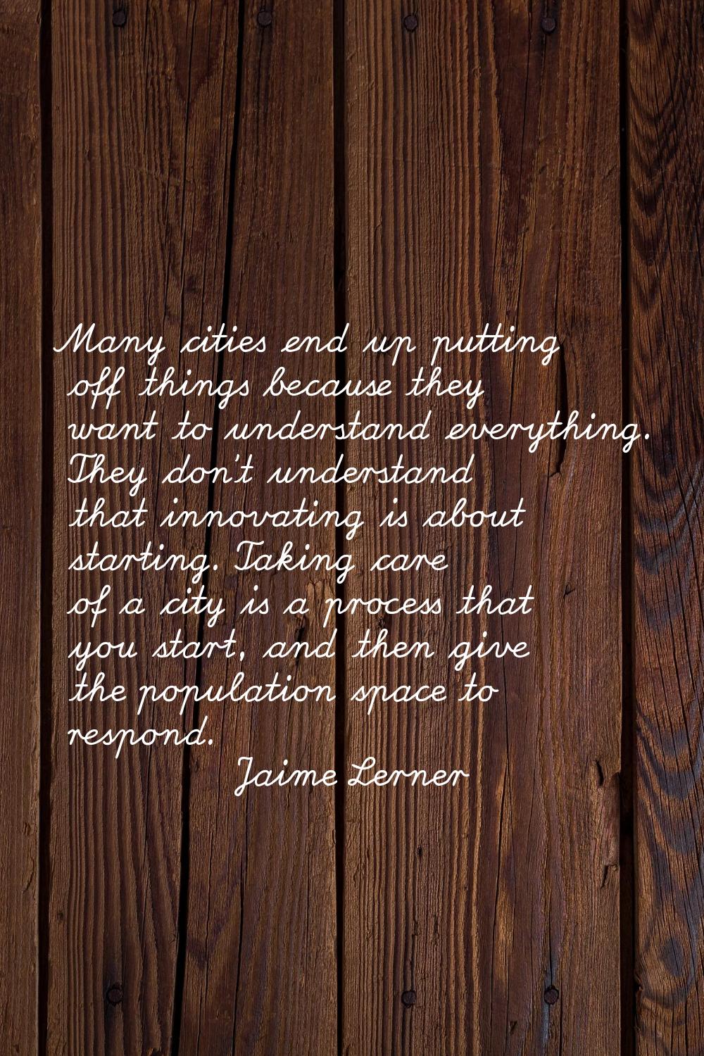 Many cities end up putting off things because they want to understand everything. They don't unders