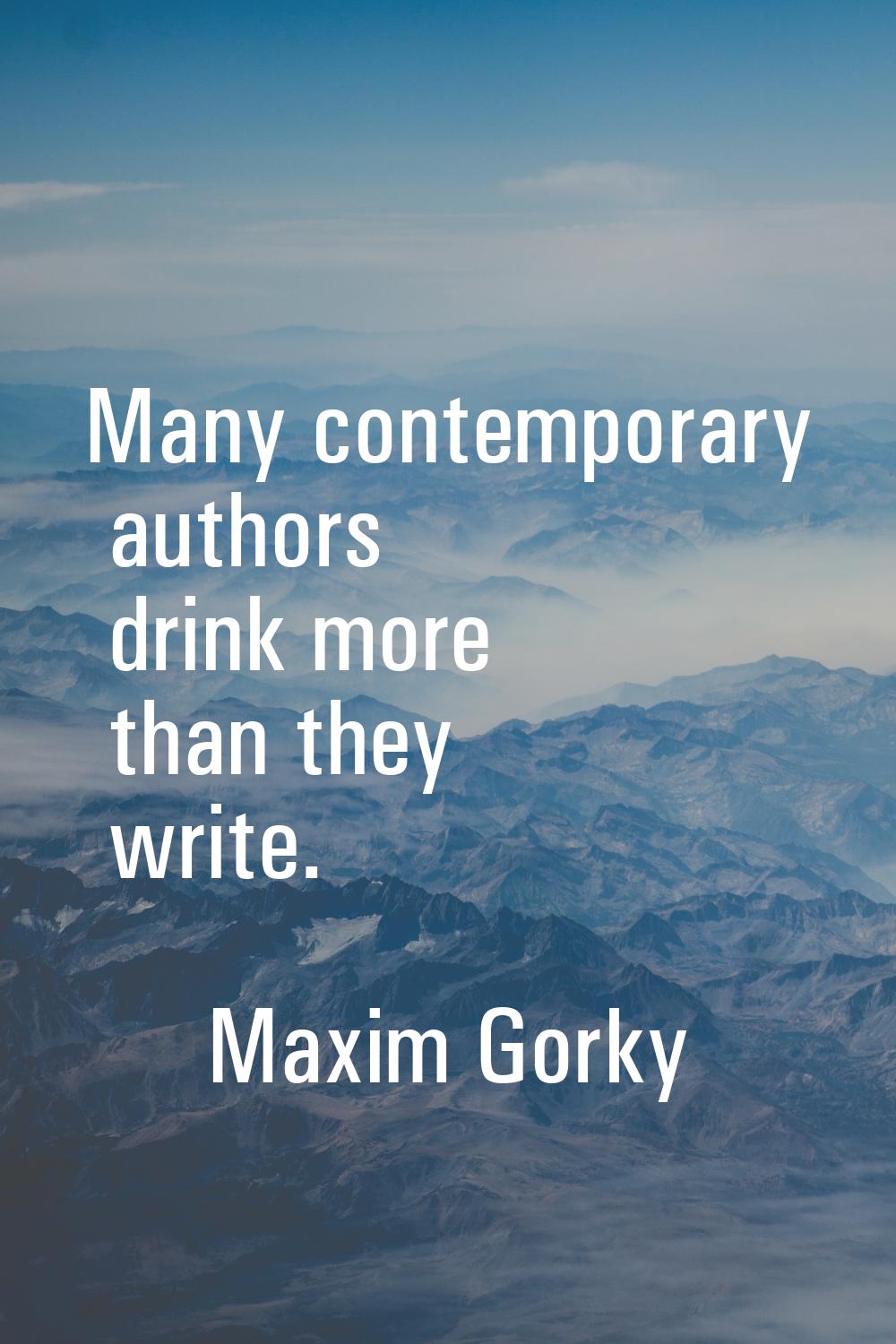 Many contemporary authors drink more than they write.