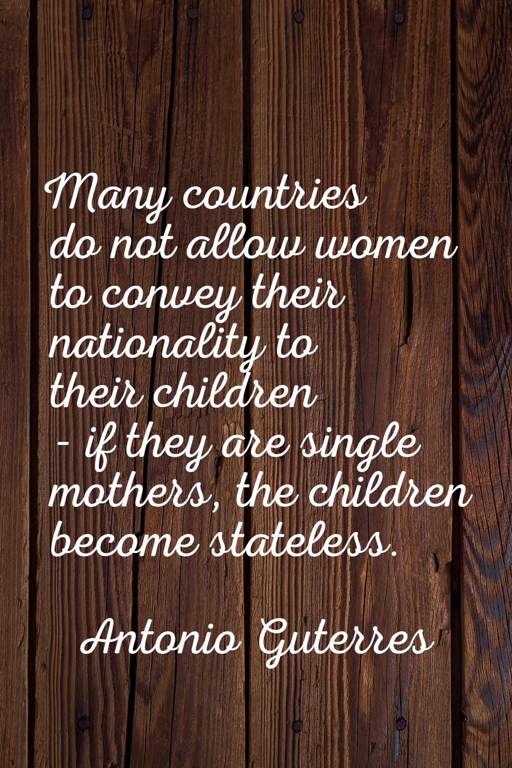 Many countries do not allow women to convey their nationality to their children - if they are singl