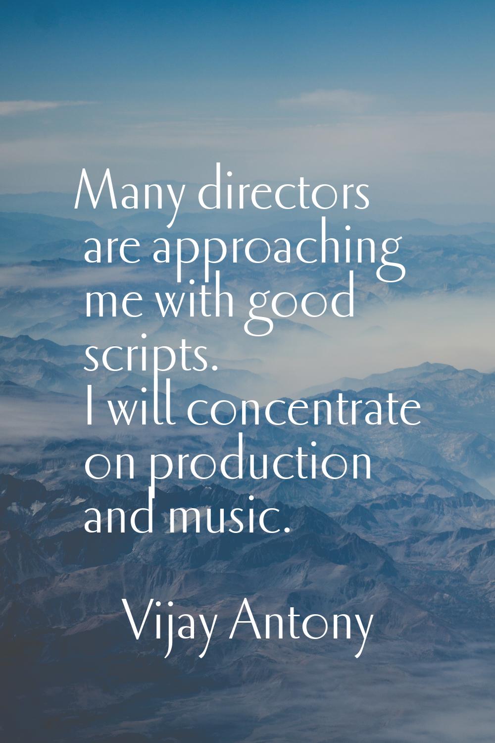 Many directors are approaching me with good scripts. I will concentrate on production and music.