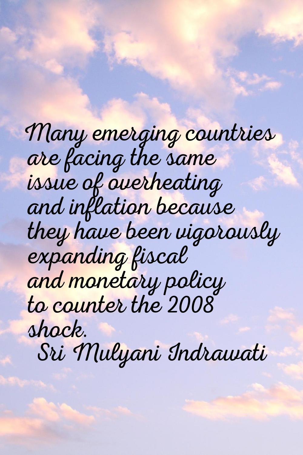Many emerging countries are facing the same issue of overheating and inflation because they have be