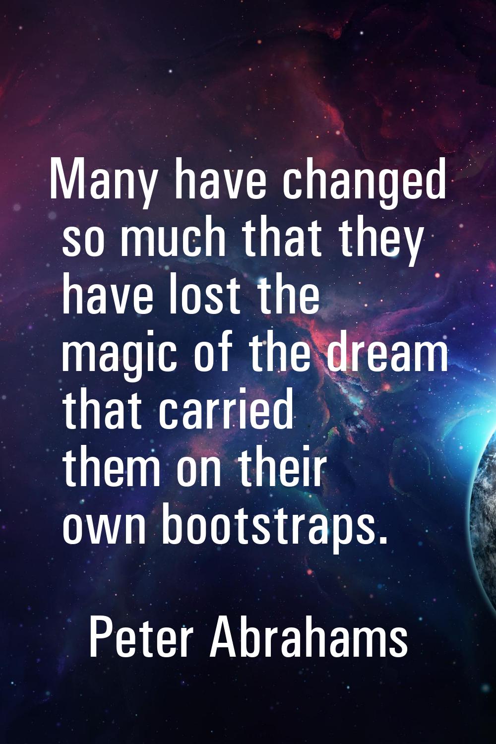 Many have changed so much that they have lost the magic of the dream that carried them on their own