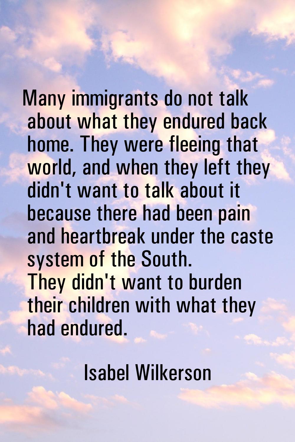 Many immigrants do not talk about what they endured back home. They were fleeing that world, and wh