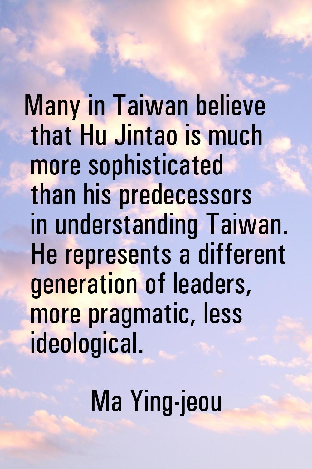 Many in Taiwan believe that Hu Jintao is much more sophisticated than his predecessors in understan