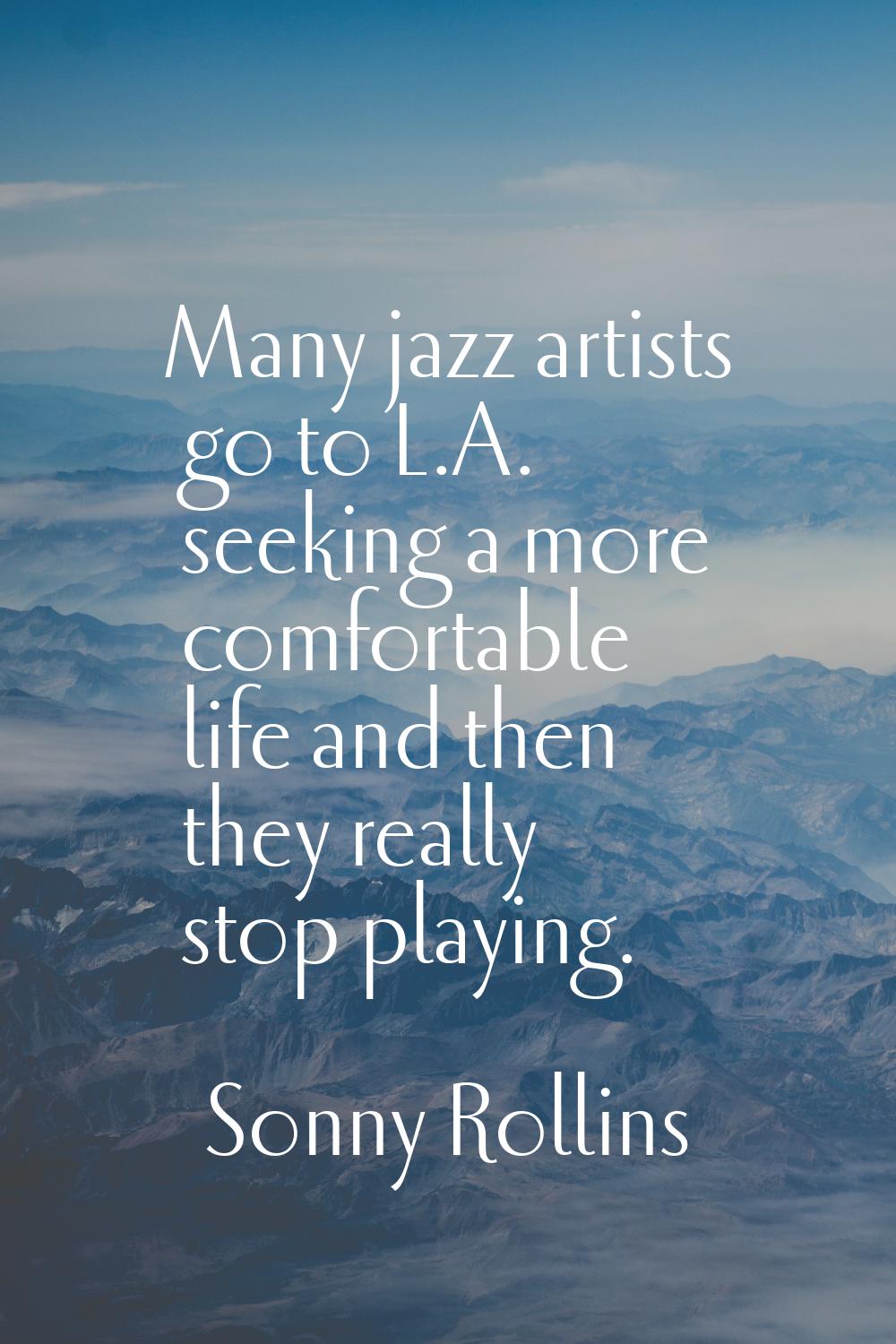 Many jazz artists go to L.A. seeking a more comfortable life and then they really stop playing.