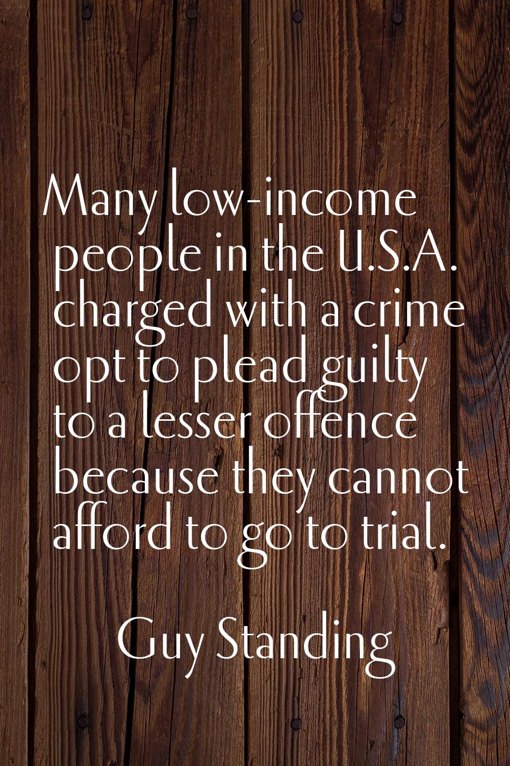 Many low-income people in the U.S.A. charged with a crime opt to plead guilty to a lesser offence b