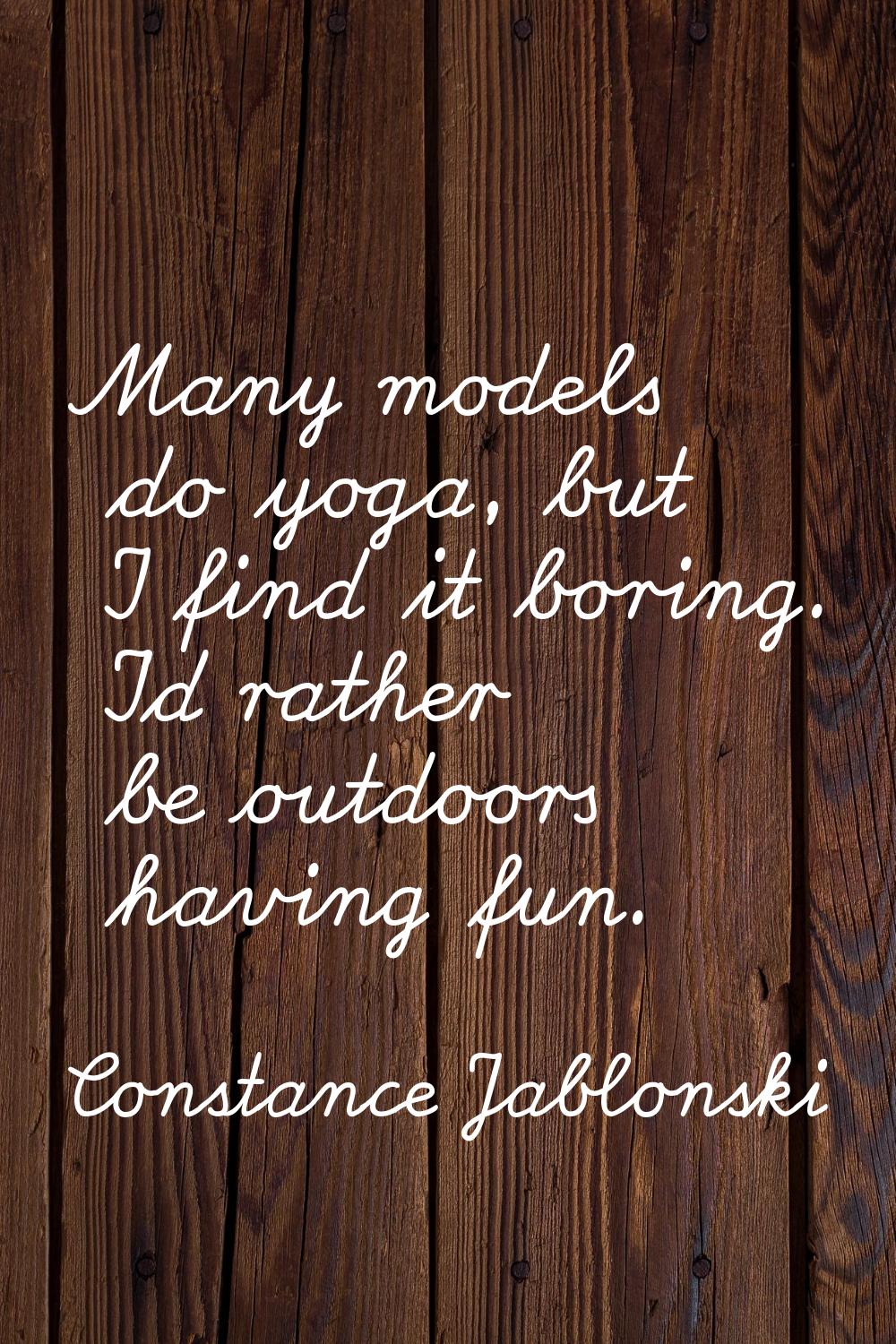 Many models do yoga, but I find it boring. I'd rather be outdoors having fun.