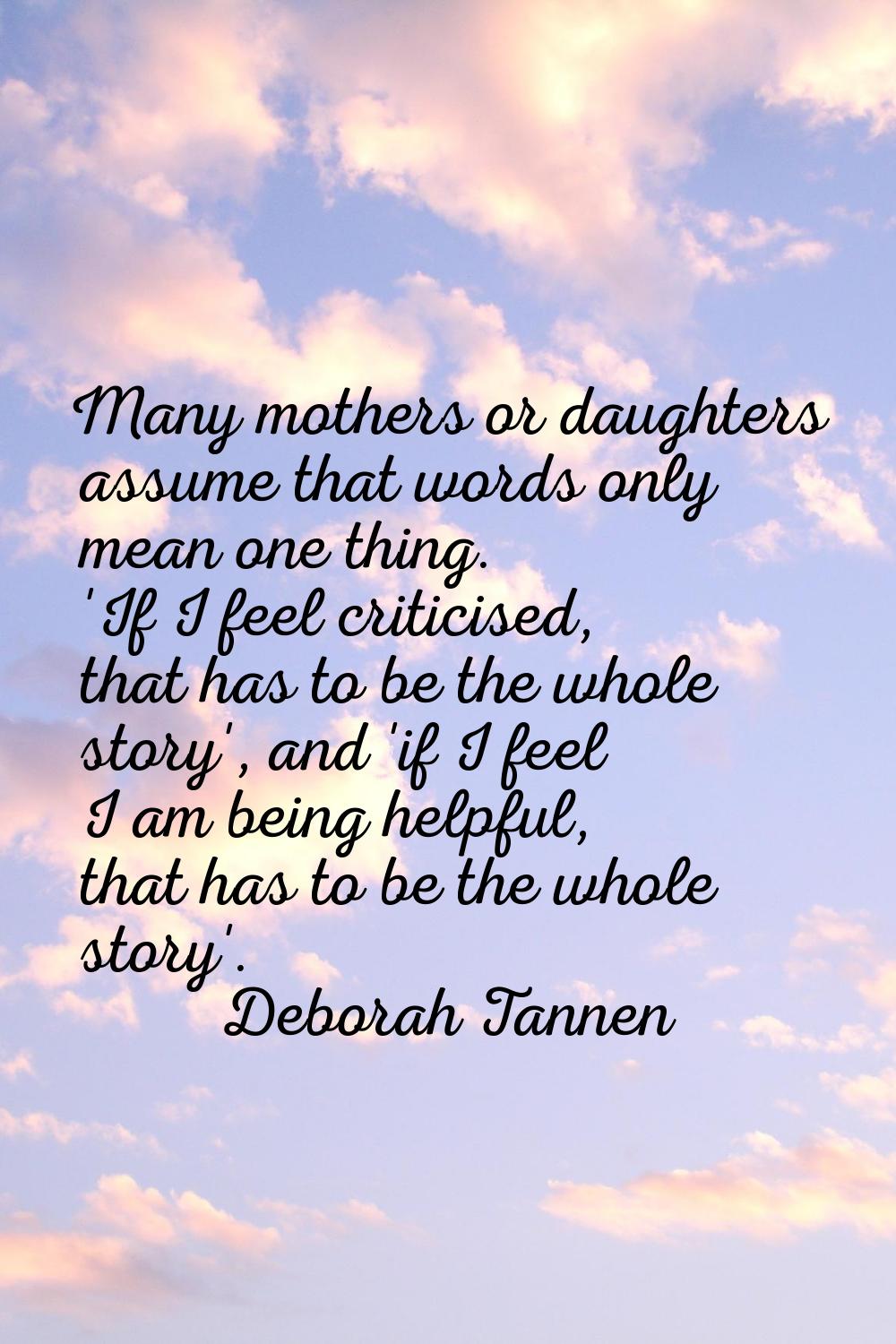 Many mothers or daughters assume that words only mean one thing. 'If I feel criticised, that has to