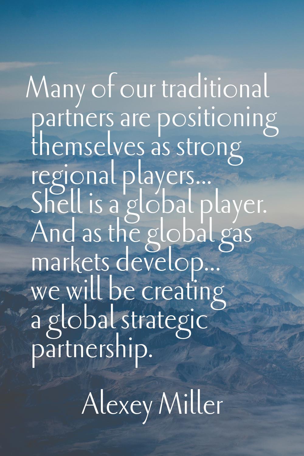 Many of our traditional partners are positioning themselves as strong regional players... Shell is 
