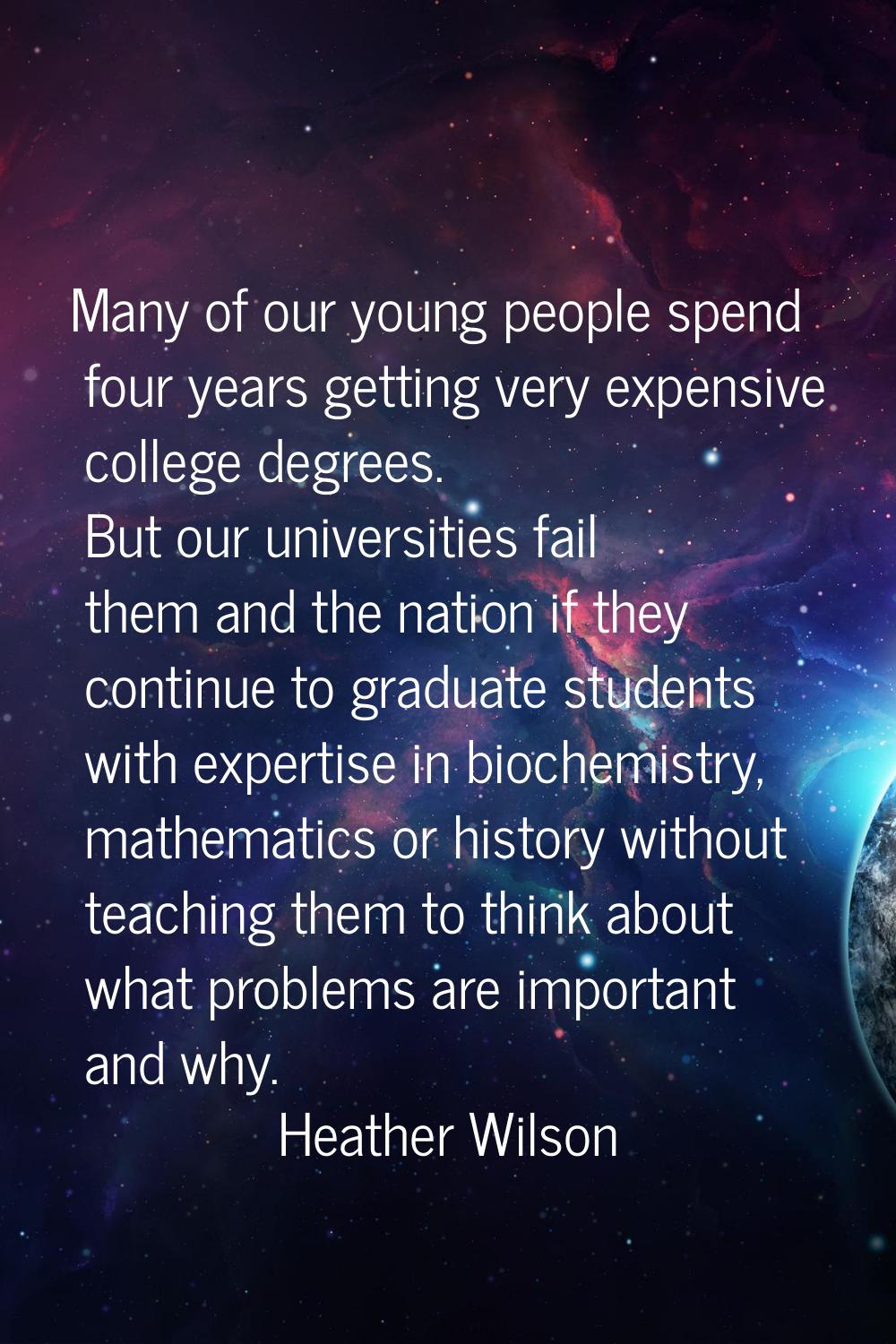 Many of our young people spend four years getting very expensive college degrees. But our universit